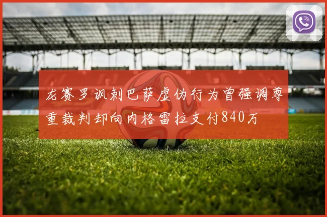 龙赛罗讽刺巴萨虚伪行为曾强调尊重裁判却向内格雷拉支付840万